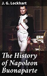 eBook (epub) The History of Napoleon Buonaparte de J. G. Lockhart