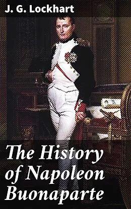 E-Book (epub) The History of Napoleon Buonaparte von J. G. Lockhart