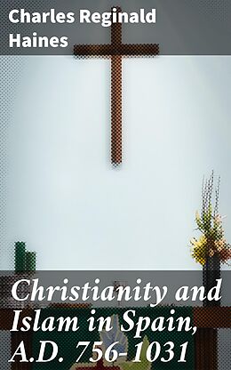 eBook (epub) Christianity and Islam in Spain, A.D. 756-1031 de Charles Reginald Haines