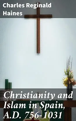 E-Book (epub) Christianity and Islam in Spain, A.D. 756-1031 von Charles Reginald Haines