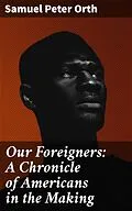 E-Book (epub) Our Foreigners: A Chronicle of Americans in the Making von Samuel Peter Orth
