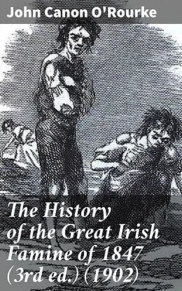 E-Book (epub) The History of the Great Irish Famine of 1847 (3rd ed.) (1902) von John Canon O'Rourke