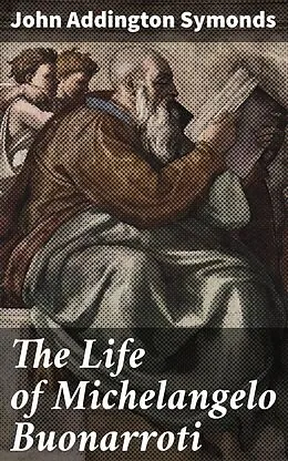 E-Book (epub) The Life of Michelangelo Buonarroti von John Addington Symonds