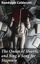 eBook (epub) The Queen of Hearts, and Sing a Song for Sixpence de Randolph Caldecott