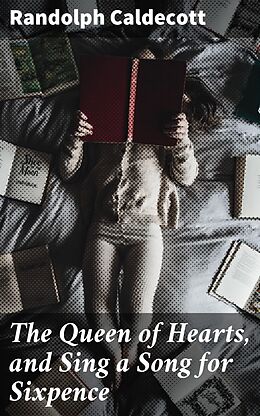 eBook (epub) The Queen of Hearts, and Sing a Song for Sixpence de Randolph Caldecott