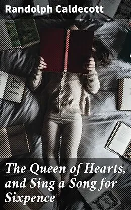E-Book (epub) The Queen of Hearts, and Sing a Song for Sixpence von Randolph Caldecott