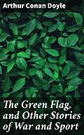 E-Book (epub) The Green Flag, and Other Stories of War and Sport von Arthur Conan Doyle