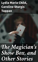 E-Book (epub) The Magician's Show Box, and Other Stories von Lydia Maria Child, Caroline Sturgis Tappan