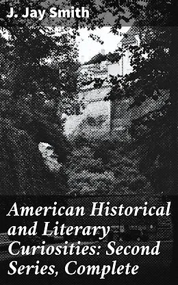E-Book (epub) American Historical and Literary Curiosities: Second Series, Complete von J. Jay Smith