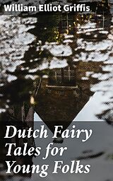 E-Book (epub) Dutch Fairy Tales for Young Folks von William Elliot Griffis