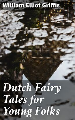 E-Book (epub) Dutch Fairy Tales for Young Folks von William Elliot Griffis