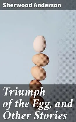 E-Book (epub) Triumph of the Egg, and Other Stories von Sherwood Anderson