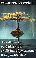 E-Book (epub) The Majesty of Calmness; individual problems and posibilities von William George Jordan