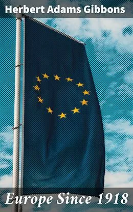 E-Book (epub) Europe Since 1918 von Herbert Adams Gibbons