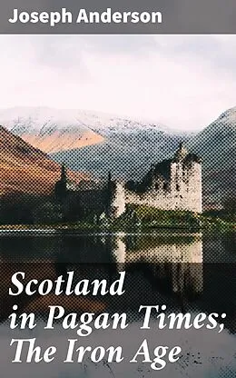 E-Book (epub) Scotland in Pagan Times; The Iron Age von Joseph Anderson