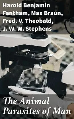 E-Book (epub) The Animal Parasites of Man von Harold Benjamin Fantham, Max Braun, Fred. V. Theobald