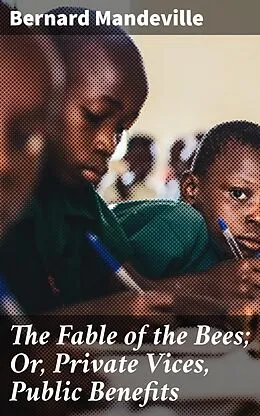 E-Book (epub) The Fable of the Bees; Or, Private Vices, Public Benefits von Bernard Mandeville