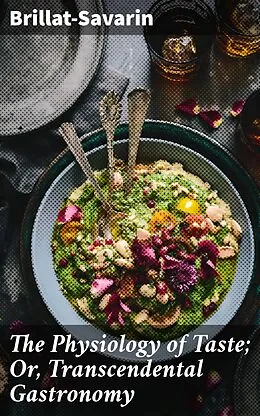 E-Book (epub) The Physiology of Taste; Or, Transcendental Gastronomy von Brillat-Savarin