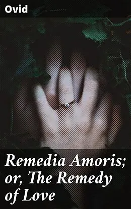 E-Book (epub) Remedia Amoris; or, The Remedy of Love von Ovid