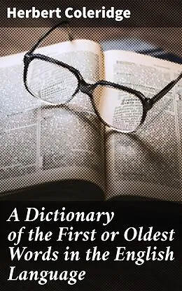 E-Book (epub) A Dictionary of the First or Oldest Words in the English Language von Herbert Coleridge
