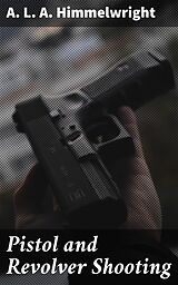 E-Book (epub) Pistol and Revolver Shooting von A. L. A. Himmelwright