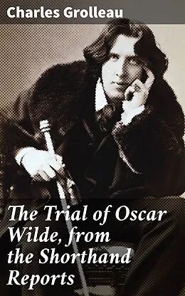 E-Book (epub) The Trial of Oscar Wilde, from the Shorthand Reports von Charles Grolleau