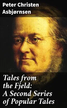 E-Book (epub) Tales from the Fjeld: A Second Series of Popular Tales von Peter Christen Asbjørnsen