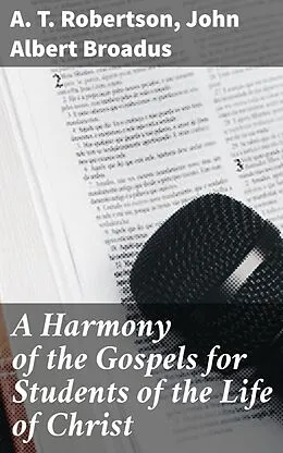 E-Book (epub) A Harmony of the Gospels for Students of the Life of Christ von A. T. Robertson, John Albert Broadus