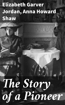 E-Book (epub) The Story of a Pioneer von Elizabeth Garver Jordan, Anna Howard Shaw