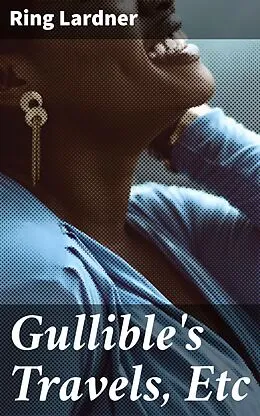E-Book (epub) Gullible's Travels, Etc von Ring Lardner