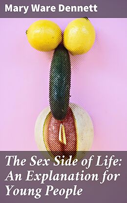 eBook (epub) The Sex Side of Life: An Explanation for Young People de Mary Ware Dennett