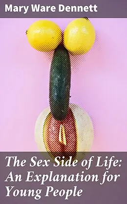 E-Book (epub) The Sex Side of Life: An Explanation for Young People von Mary Ware Dennett