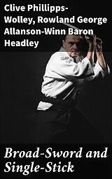 E-Book (epub) Broad-Sword and Single-Stick von Baron Rowland George Allanson-Winn Headley, Clive Phillipps-Wolley