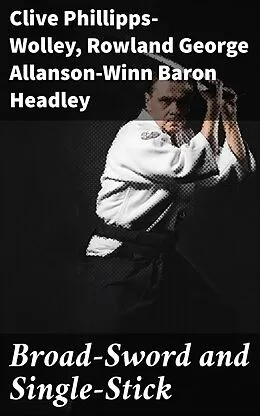 E-Book (epub) Broad-Sword and Single-Stick von Baron Rowland George Allanson-Winn Headley, Clive Phillipps-Wolley