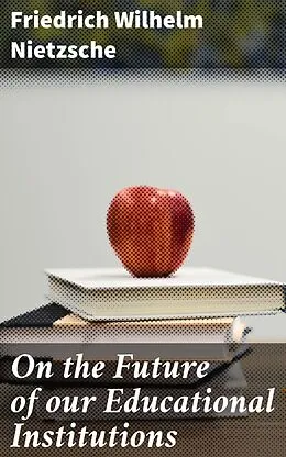 E-Book (epub) On the Future of our Educational Institutions von Friedrich Wilhelm Nietzsche