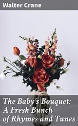 E-Book (epub) The Baby's Bouquet: A Fresh Bunch of Rhymes and Tunes von Walter Crane