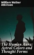 E-Book (epub) The Human Aura: Astral Colors and Thought Forms von William Walker Atkinson
