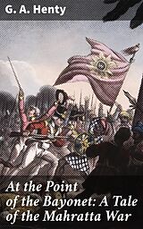 eBook (epub) At the Point of the Bayonet: A Tale of the Mahratta War de G. A. Henty