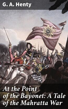 eBook (epub) At the Point of the Bayonet: A Tale of the Mahratta War de G. A. Henty