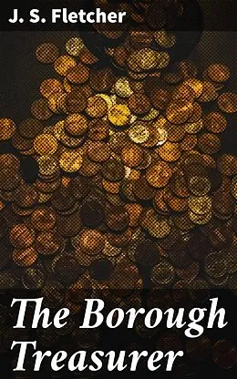 E-Book (epub) The Borough Treasurer von J. S. Fletcher
