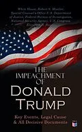 E-Book (epub) The Impeachment of President Trump: Key Events, Legal Cause &amp; All Decisive Documents von White House, Robert S. Mueller, Special Counsel's Office U.S. Department of Justice