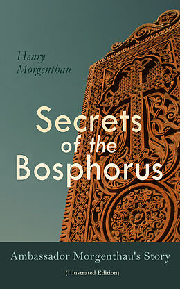 eBook (epub) Secrets of the Bosphorus: Ambassador Morgenthau's Story (Illustrated Edition) de Henry Morgenthau