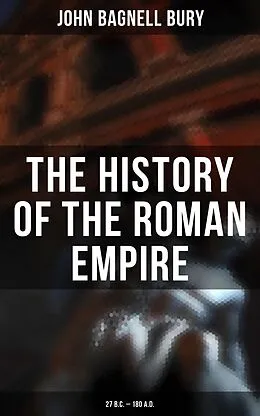 E-Book (epub) The History of the Roman Empire: 27 B.C. - 180 A.D. von John Bagnell Bury