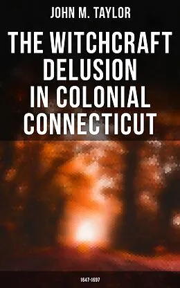 E-Book (epub) The Witchcraft Delusion in Colonial Connecticut: 1647-1697 von John M. Taylor