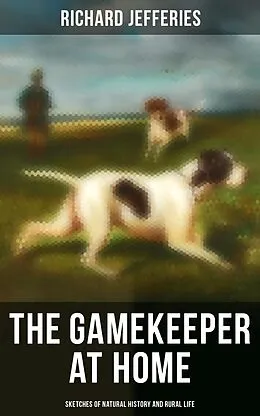 E-Book (epub) The Gamekeeper at Home: Sketches of Natural History and Rural Life von Richard Jefferies