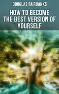 E-Book (epub) How to Become the Best Version of Yourself von Douglas Fairbanks