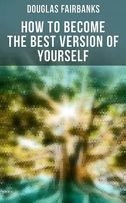 E-Book (epub) How to Become the Best Version of Yourself von Douglas Fairbanks