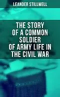 E-Book (epub) The Story of a Common Soldier of Army Life in the Civil War von Leander Stillwell