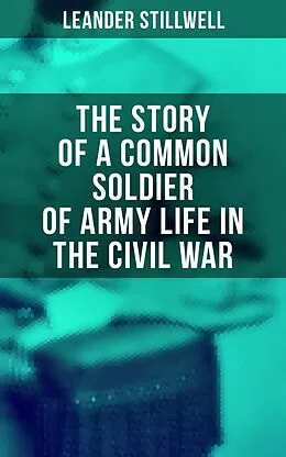 E-Book (epub) The Story of a Common Soldier of Army Life in the Civil War von Leander Stillwell