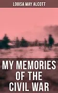 E-Book (epub) Louisa May Alcott: My Memories of the Civil War von Louisa May Alcott